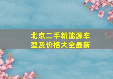 北京二手新能源车型及价格大全最新