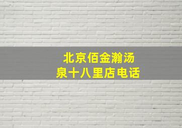 北京佰金瀚汤泉十八里店电话