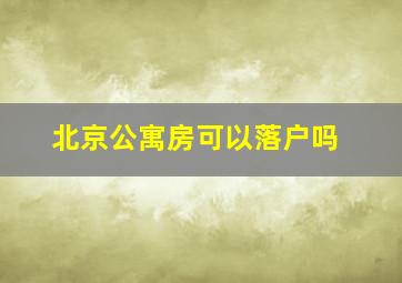 北京公寓房可以落户吗