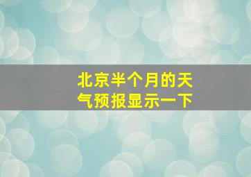 北京半个月的天气预报显示一下