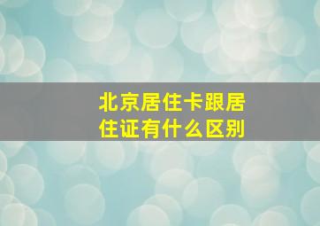 北京居住卡跟居住证有什么区别