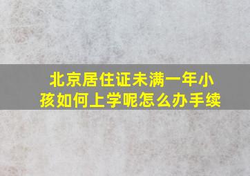 北京居住证未满一年小孩如何上学呢怎么办手续