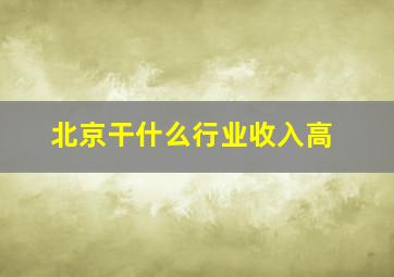 北京干什么行业收入高