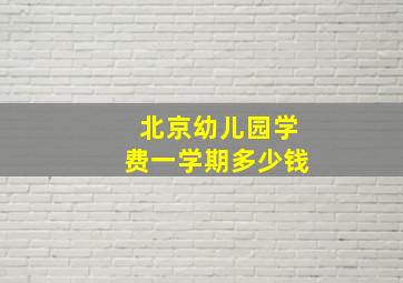 北京幼儿园学费一学期多少钱