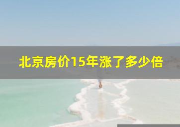 北京房价15年涨了多少倍