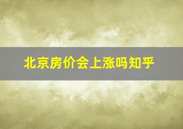 北京房价会上涨吗知乎