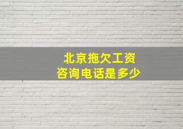 北京拖欠工资咨询电话是多少