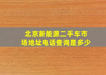 北京新能源二手车市场地址电话查询是多少