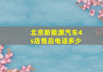 北京新能源汽车4s店售后电话多少