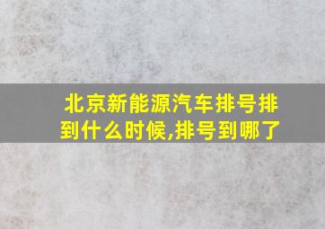 北京新能源汽车排号排到什么时候,排号到哪了