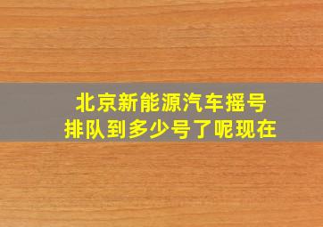 北京新能源汽车摇号排队到多少号了呢现在