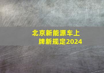 北京新能源车上牌新规定2024