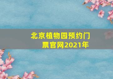 北京植物园预约门票官网2021年