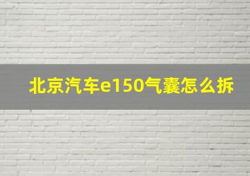 北京汽车e150气囊怎么拆