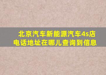 北京汽车新能源汽车4s店电话地址在哪儿查询到信息