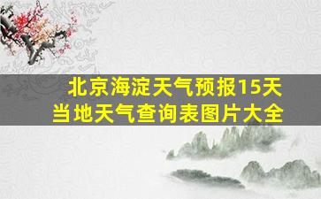 北京海淀天气预报15天当地天气查询表图片大全