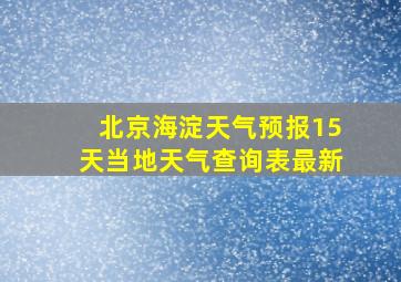 北京海淀天气预报15天当地天气查询表最新