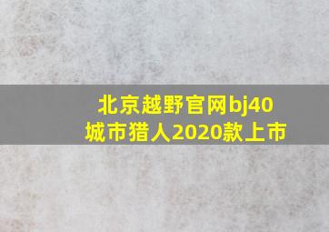 北京越野官网bj40城市猎人2020款上市