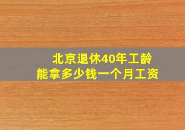 北京退休40年工龄能拿多少钱一个月工资