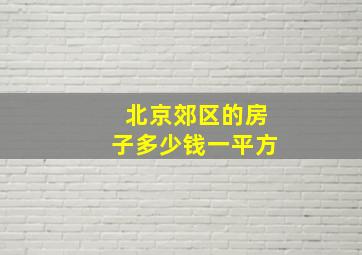 北京郊区的房子多少钱一平方