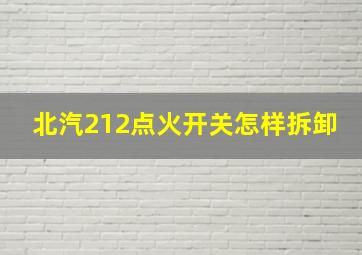 北汽212点火开关怎样拆卸