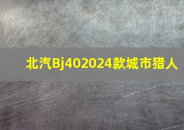 北汽Bj402024款城市猎人