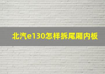 北汽e130怎样拆尾厢内板