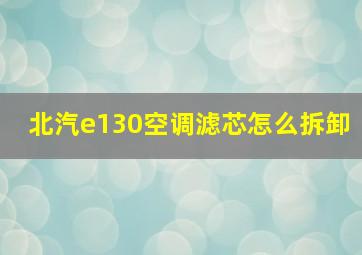 北汽e130空调滤芯怎么拆卸