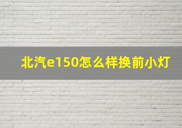 北汽e150怎么样换前小灯