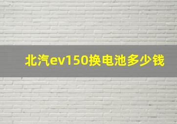 北汽ev150换电池多少钱