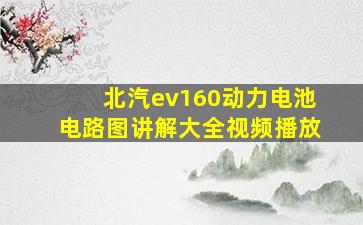 北汽ev160动力电池电路图讲解大全视频播放