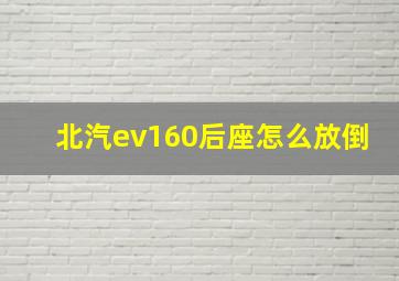 北汽ev160后座怎么放倒