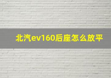 北汽ev160后座怎么放平