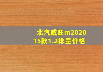 北汽威旺m202015款1.2排量价格