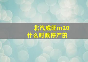 北汽威旺m20什么时候停产的