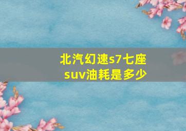 北汽幻速s7七座suv油耗是多少