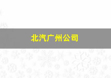 北汽广州公司