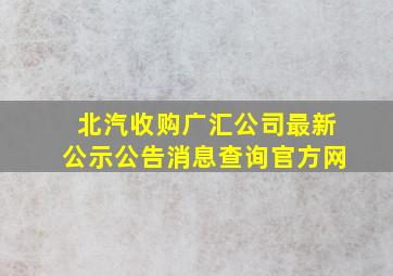 北汽收购广汇公司最新公示公告消息查询官方网