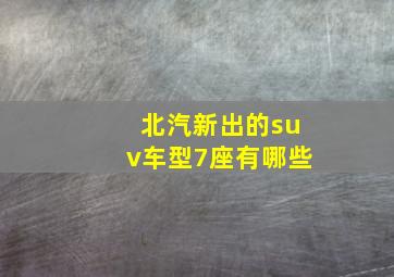 北汽新出的suv车型7座有哪些