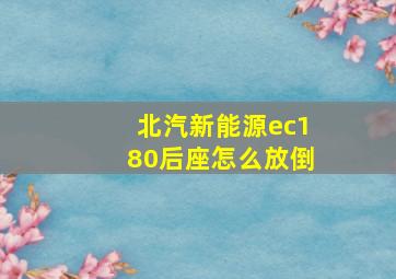 北汽新能源ec180后座怎么放倒