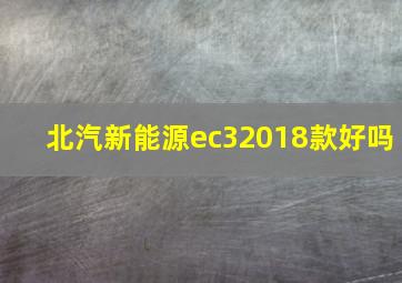 北汽新能源ec32018款好吗