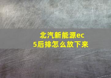 北汽新能源ec5后排怎么放下来