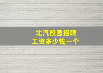 北汽校园招聘工资多少钱一个