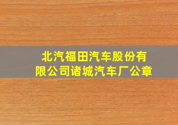 北汽福田汽车股份有限公司诸城汽车厂公章