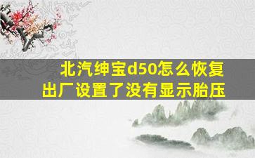 北汽绅宝d50怎么恢复出厂设置了没有显示胎压