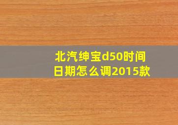 北汽绅宝d50时间日期怎么调2015款