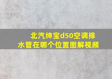 北汽绅宝d50空调排水管在哪个位置图解视频