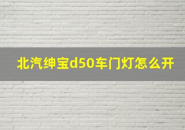 北汽绅宝d50车门灯怎么开