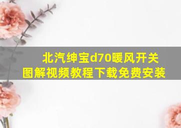 北汽绅宝d70暖风开关图解视频教程下载免费安装