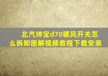 北汽绅宝d70暖风开关怎么拆卸图解视频教程下载安装